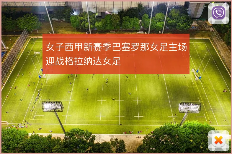 女子西甲新赛季巴塞罗那女足主场迎战格拉纳达女足
