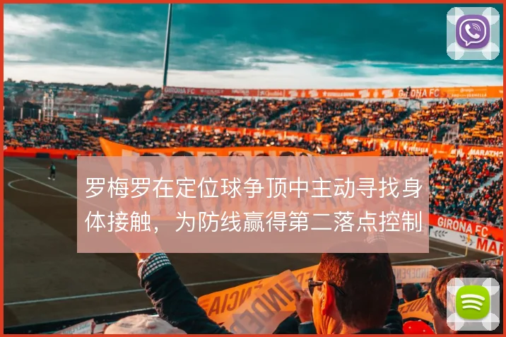 罗梅罗在定位球争顶中主动寻找身体接触，为防线赢得第二落点控制