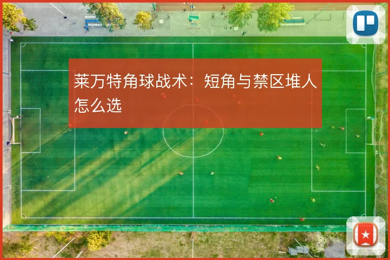 莱万特角球战术：短角与禁区堆人怎么选