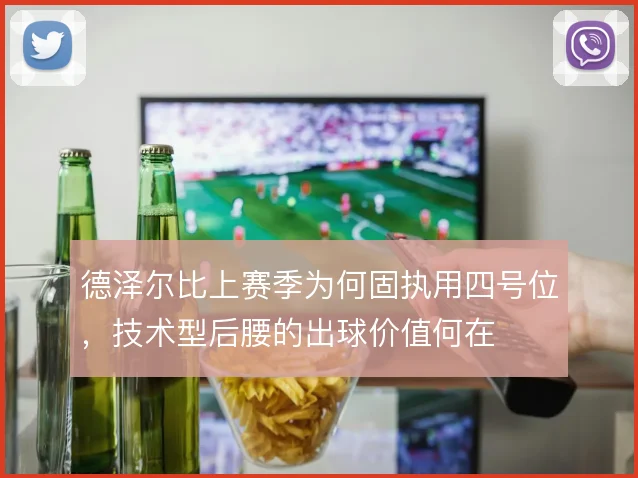 德泽尔比上赛季为何固执用四号位，技术型后腰的出球价值何在