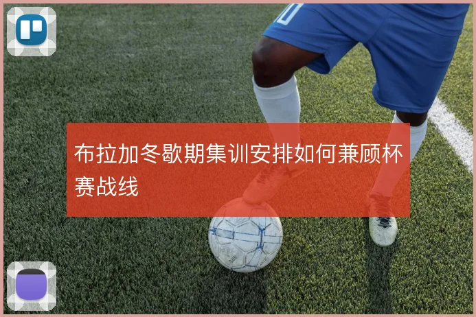 布拉加冬歇期集训安排如何兼顾杯赛战线