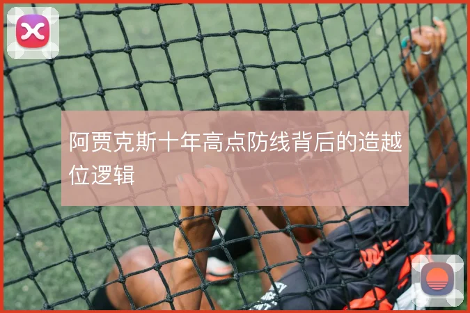 阿贾克斯十年高点防线背后的造越位逻辑
