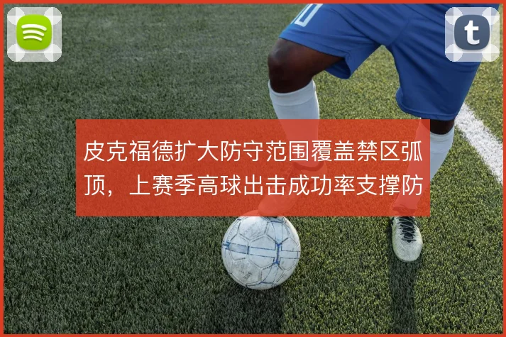 皮克福德扩大防守范围覆盖禁区弧顶，上赛季高球出击成功率支撑防线前提