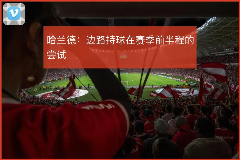 哈兰德：边路持球在赛季前半程的尝试