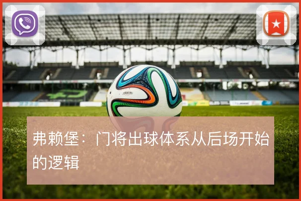 弗赖堡：门将出球体系从后场开始的逻辑