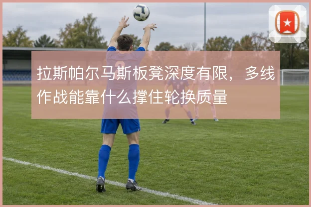 拉斯帕尔马斯板凳深度有限，多线作战能靠什么撑住轮换质量