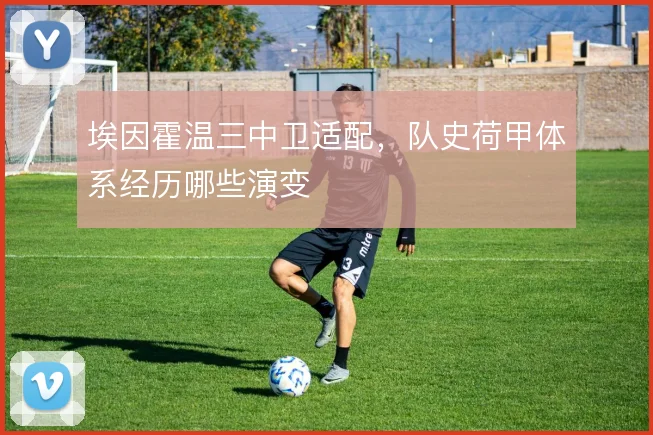 埃因霍温三中卫适配,队史荷甲体系经历哪些演变