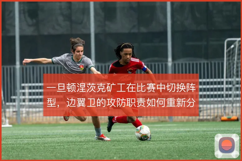 一旦顿涅茨克矿工在比赛中切换阵型,边翼卫的攻防职责如何重新分配