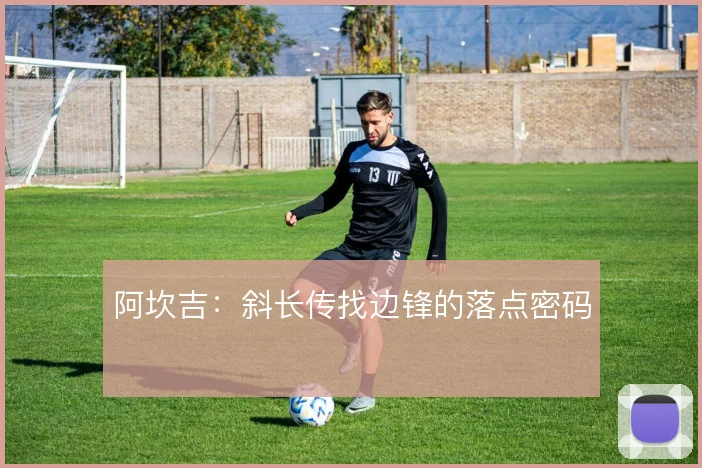 阿坎吉：斜长传找边锋的落点密码