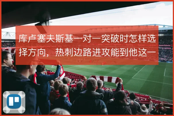 库卢塞夫斯基一对一突破时怎样选择方向，热刺边路进攻能到他这一步吗