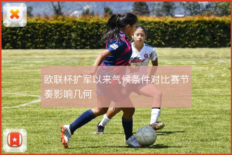 欧联杯扩军以来气候条件对比赛节奏影响几何