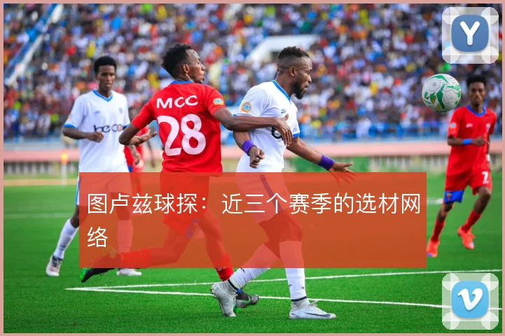 图卢兹球探：近三个赛季的选材网络